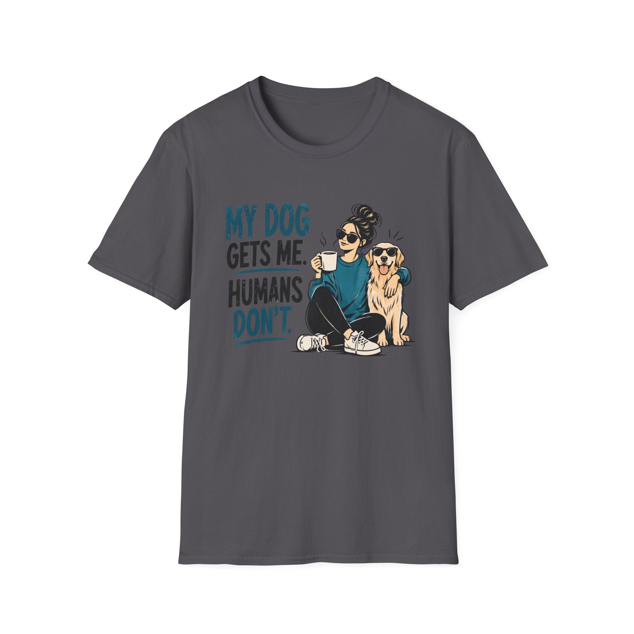 My Dog Gets Me Humans Dont T-Shirt