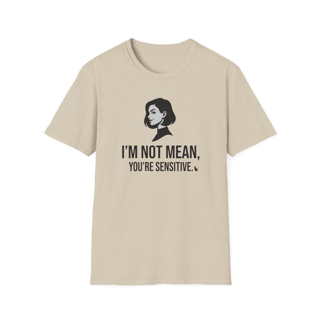 I'm Not Mean You're Sensitive T-Shirt
