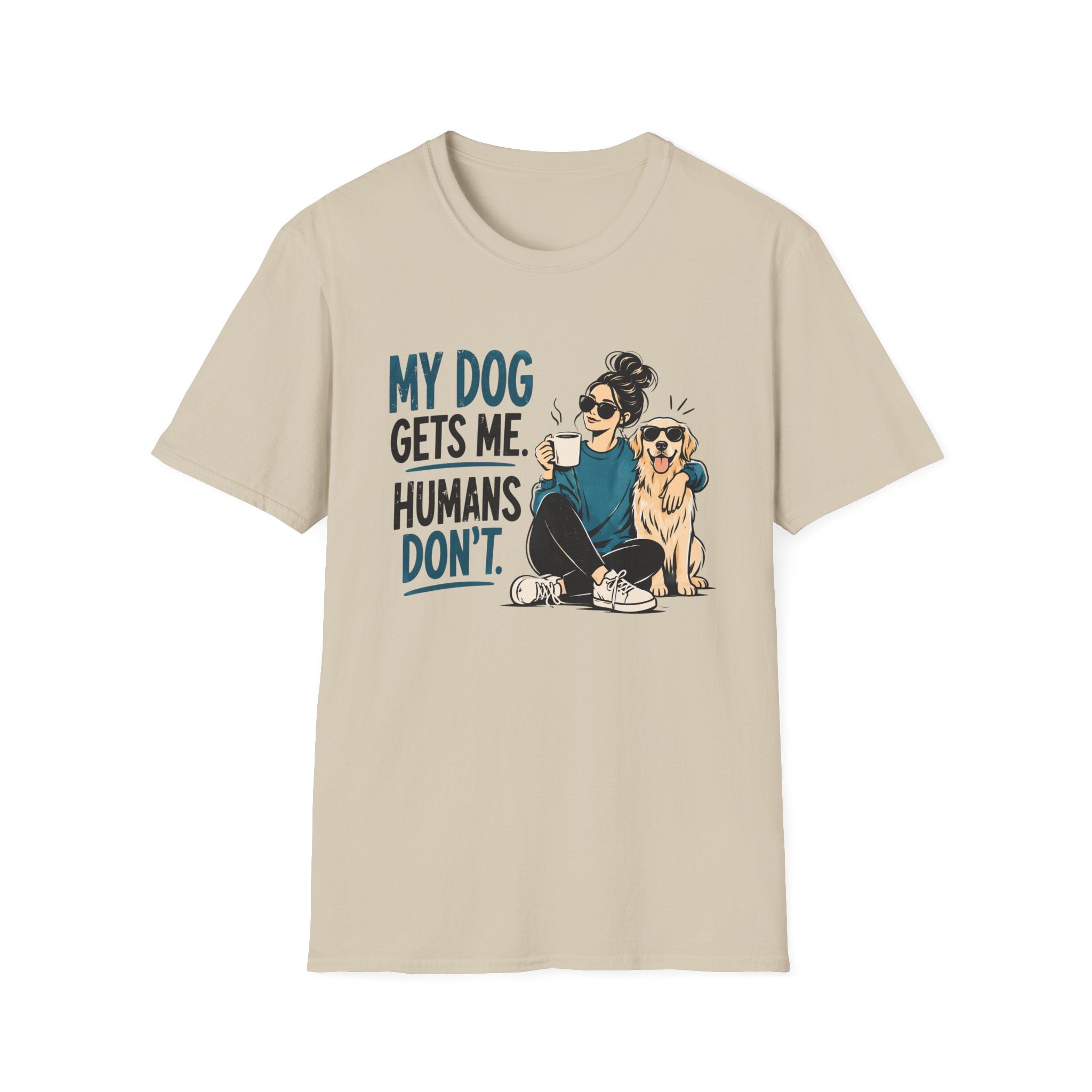 My Dog Gets Me Humans Dont T-Shirt