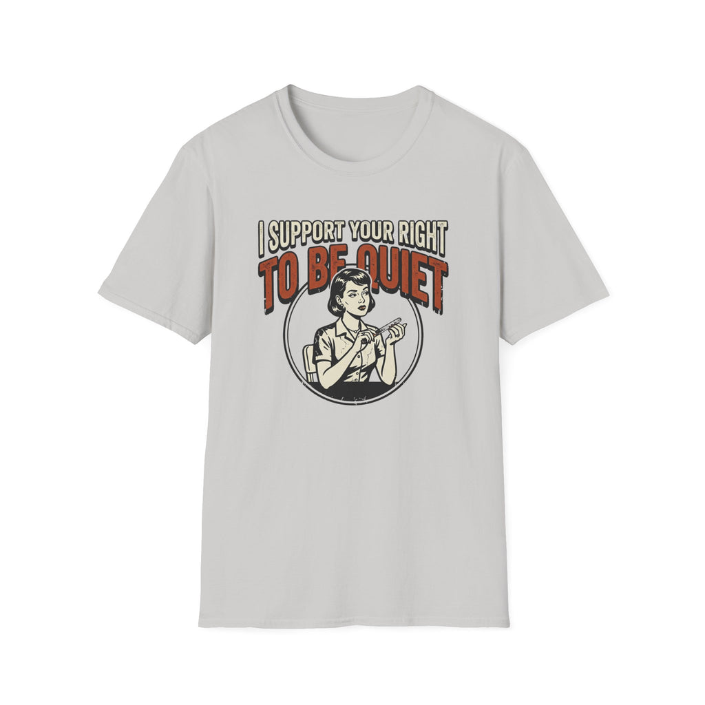 I Support Your Right To Be Quiet T-Shirt