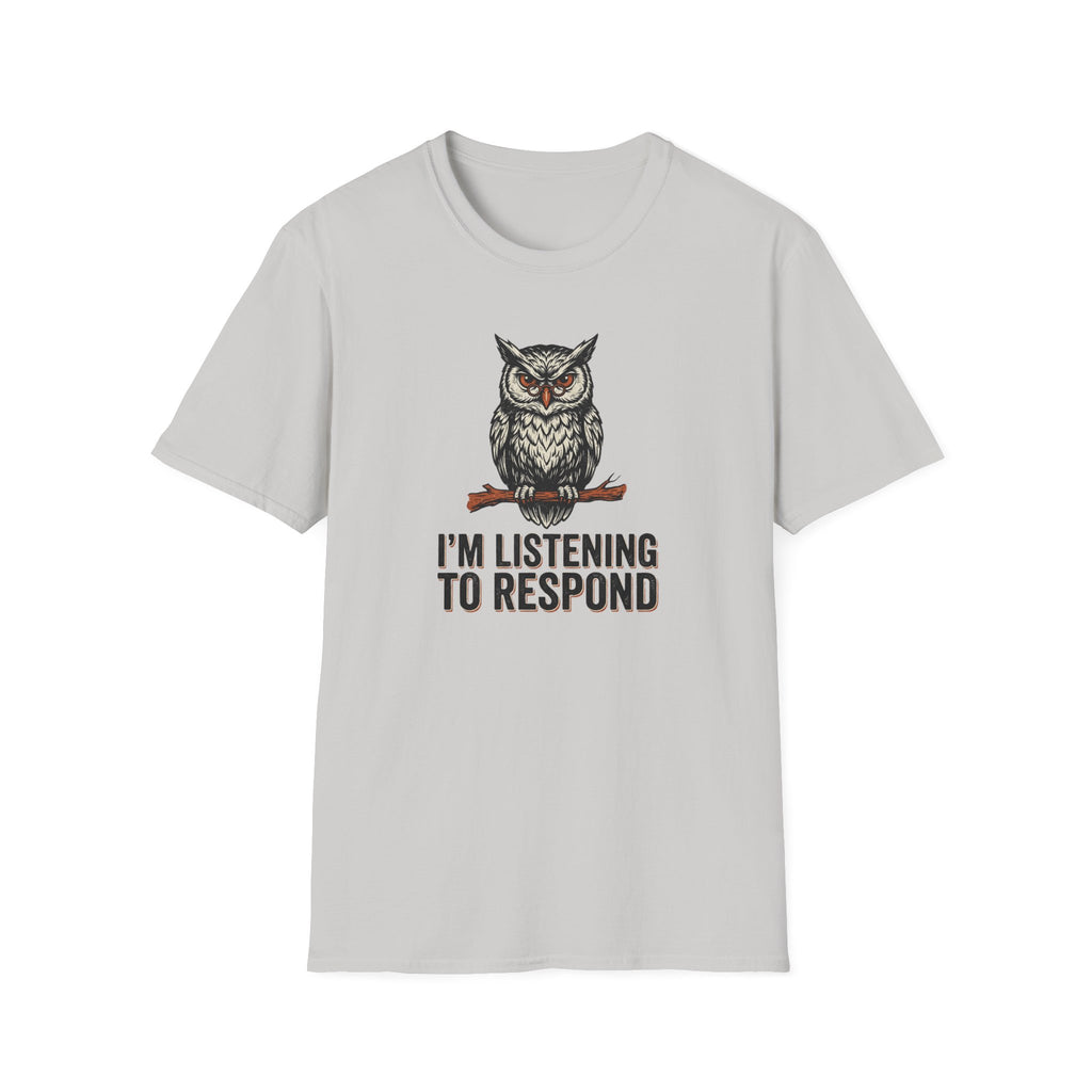 I'm Listening To Respond T-Shirt