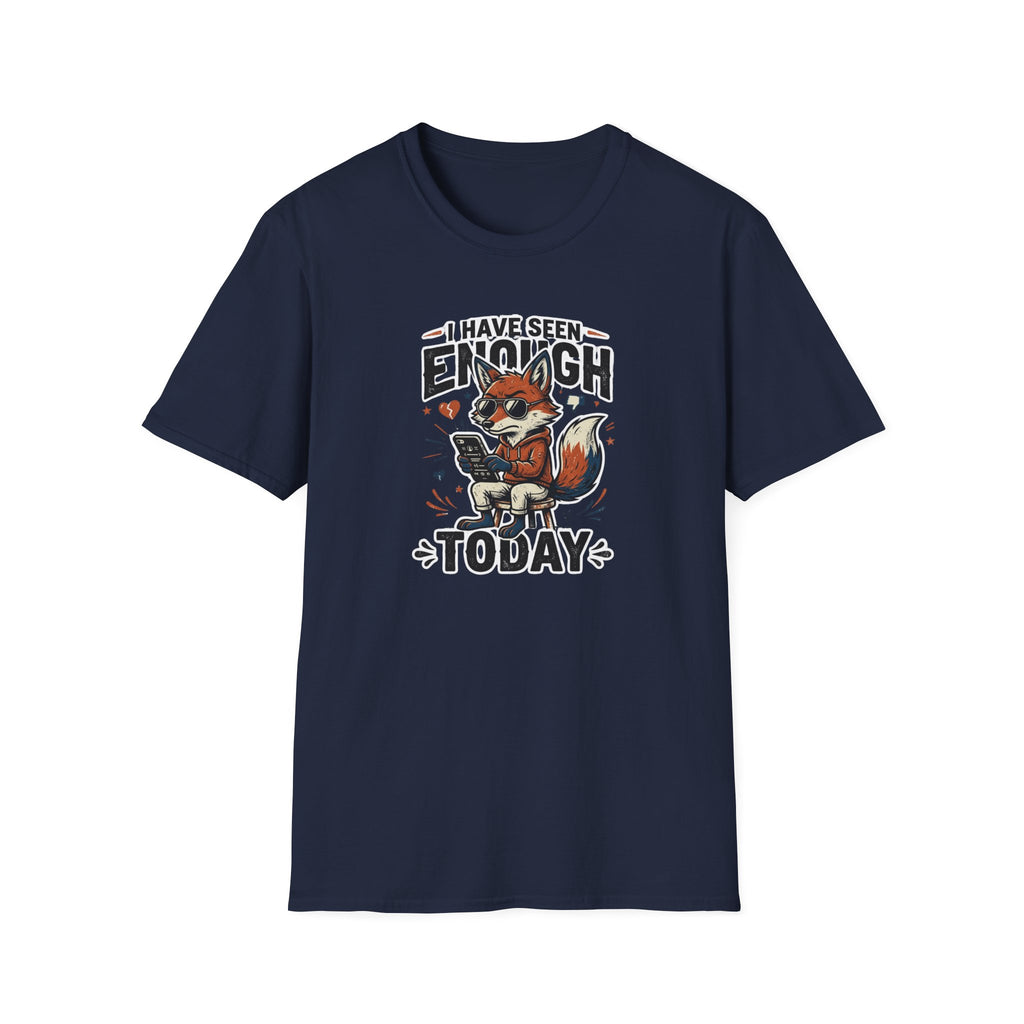 I Have Seen Enough Today T-Shirt