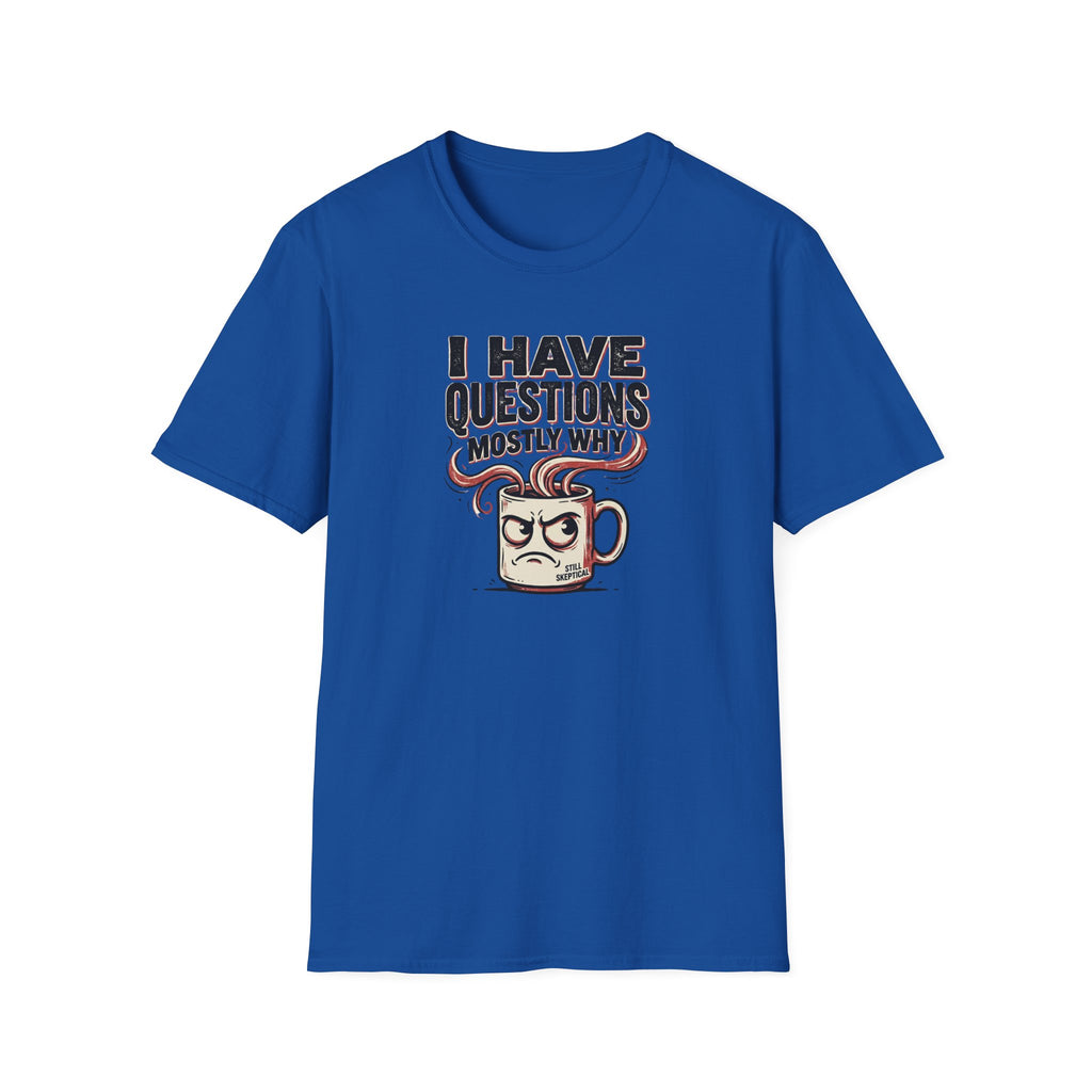 I Have Questions Mostly Why T-Shirt