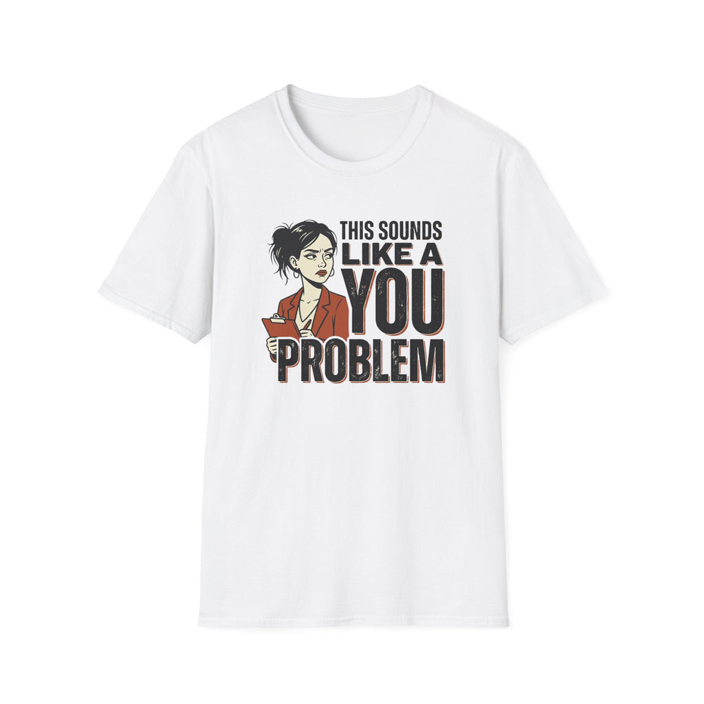 This Sounds Like a YOU Problem T-Shirt