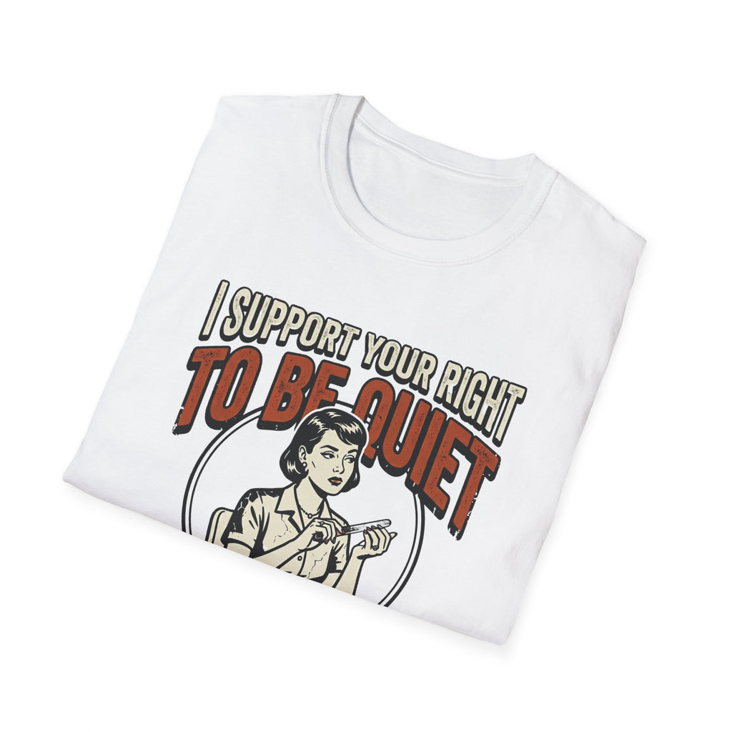 I Support Your Right To Be Quiet T-Shirt