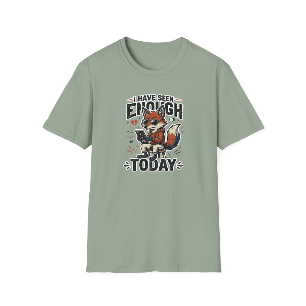 I Have Seen Enough Today T-Shirt