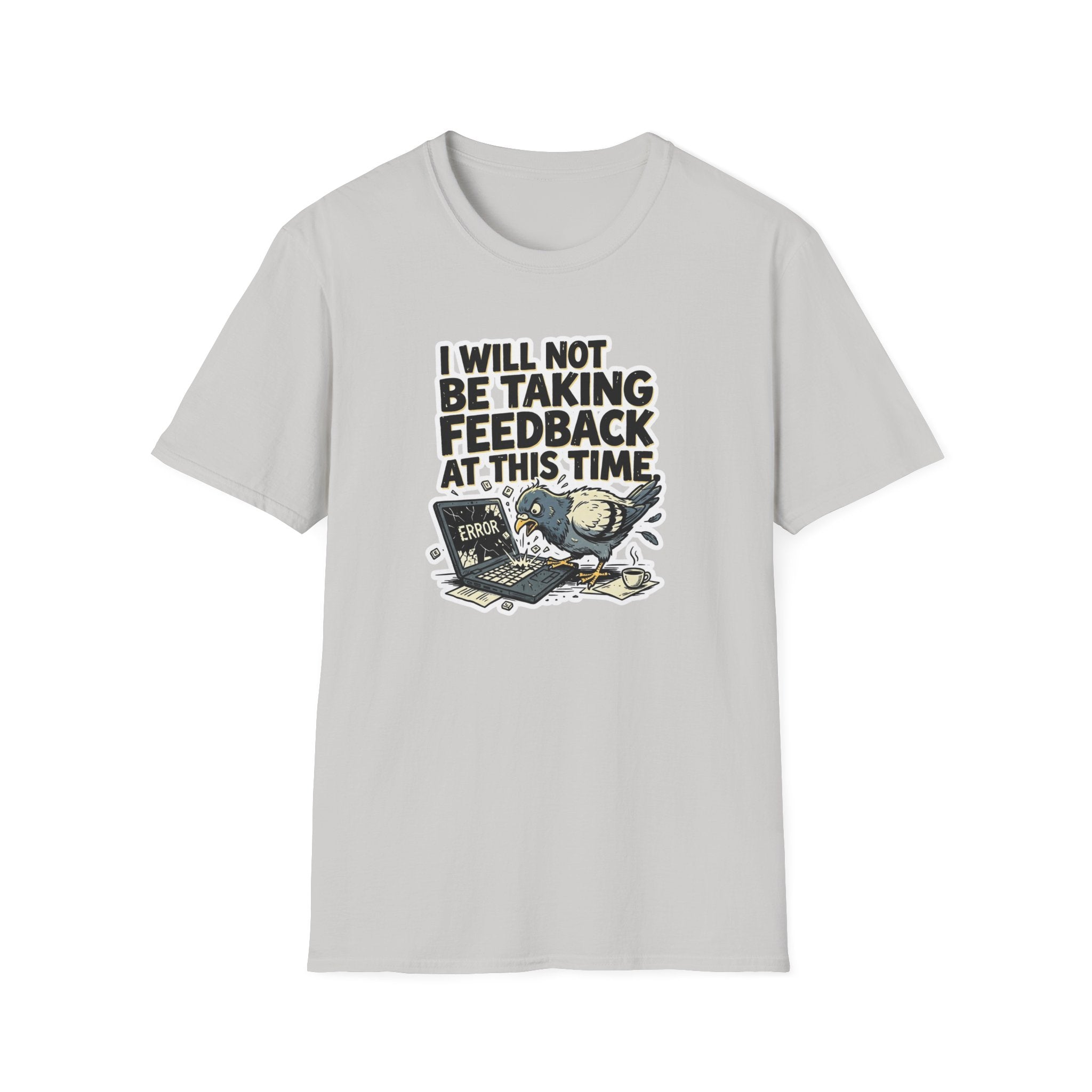 I Will Not Be Taking Feedback At This Time T-Shirt