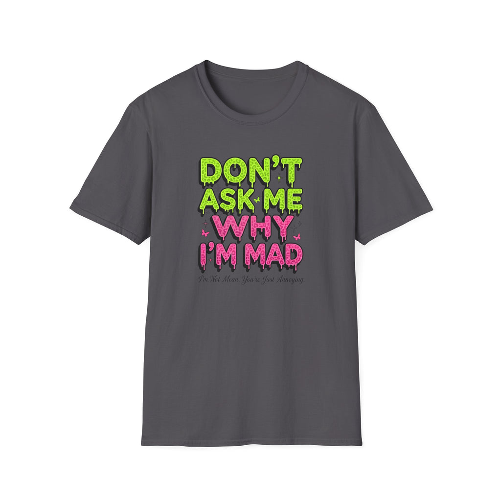 Dont Ask Me why I'm Mad T-Shirt