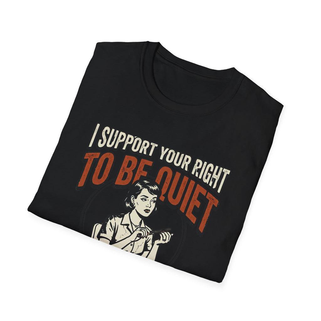 I Support Your Right To Be Quiet T-Shirt