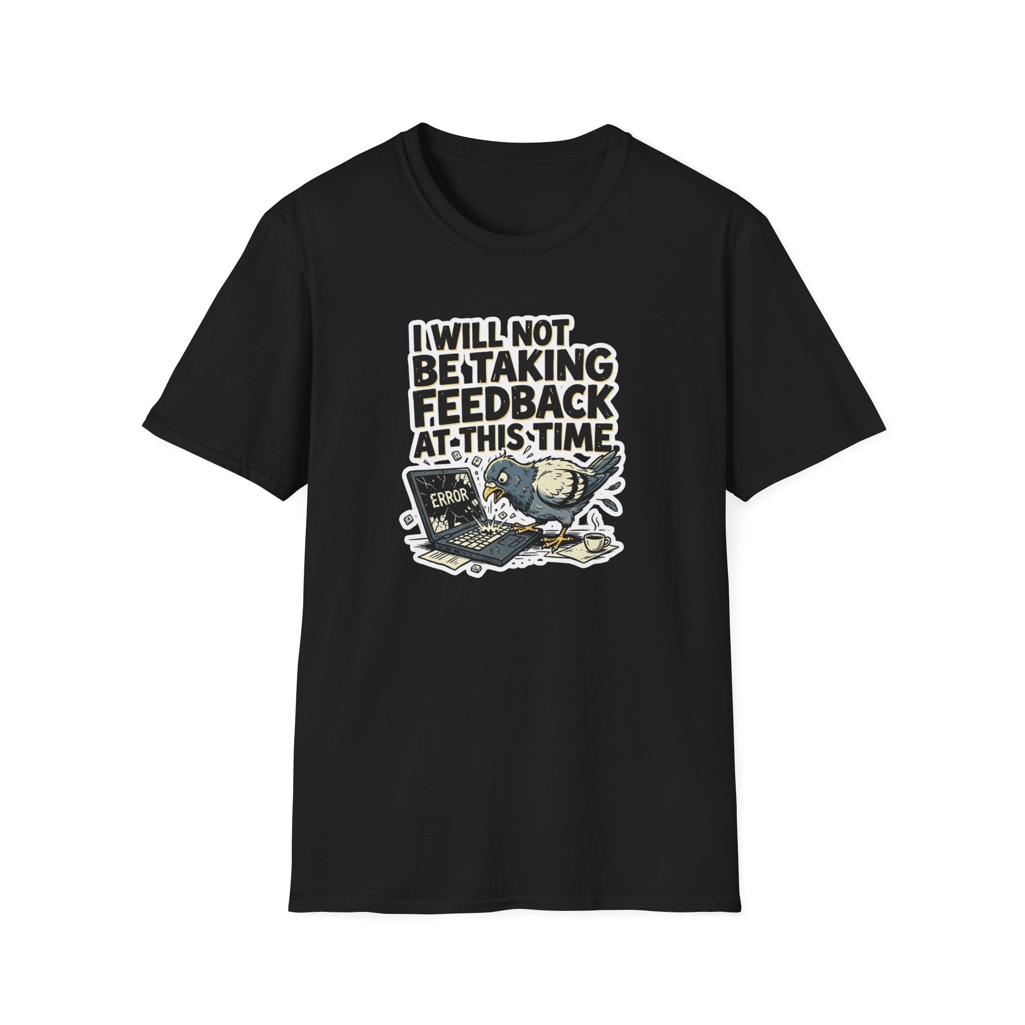 I Will Not Be Taking Feedback At This Time T-Shirt