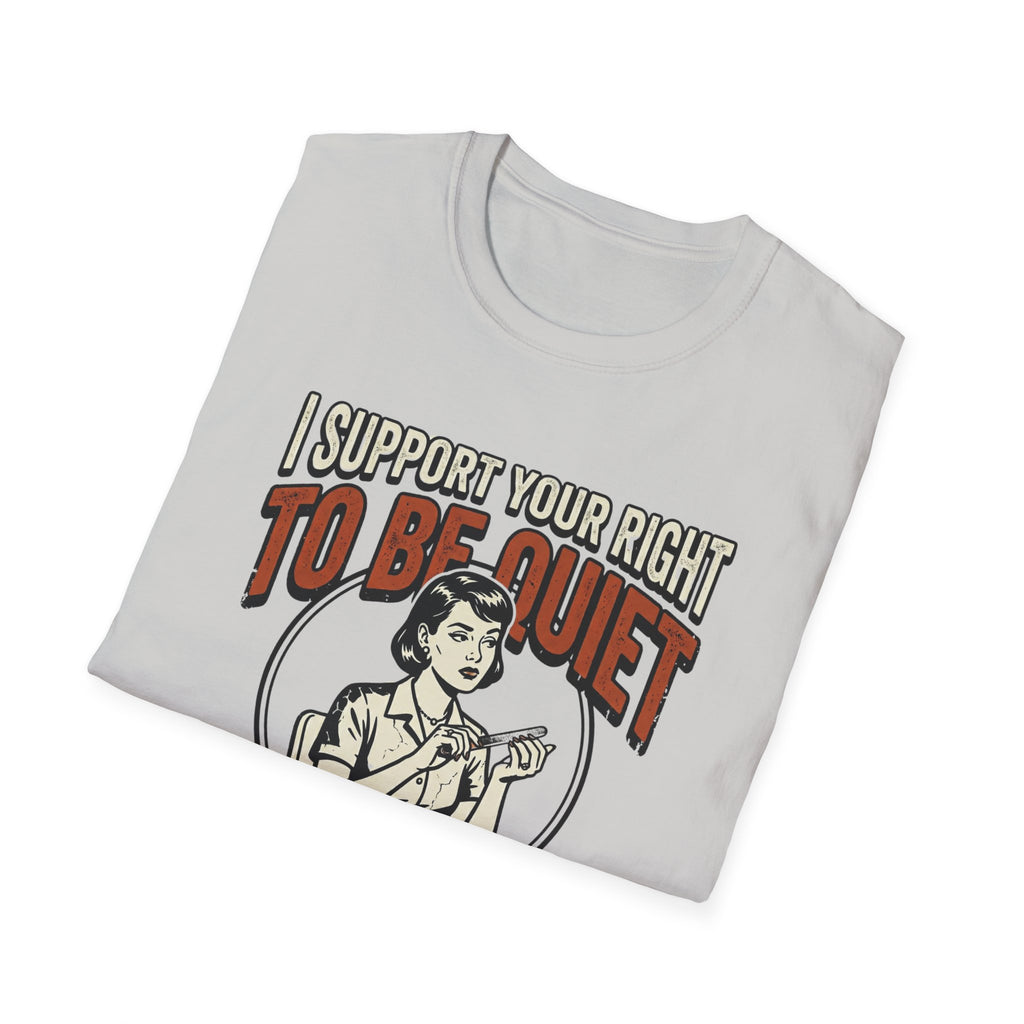 I Support Your Right To Be Quiet T-Shirt