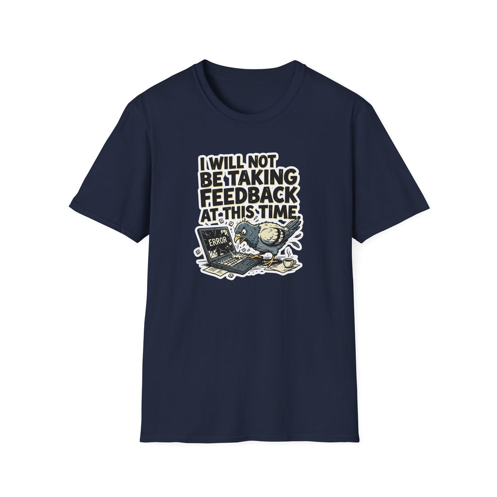 I Will Not Be Taking Feedback At This Time T-Shirt