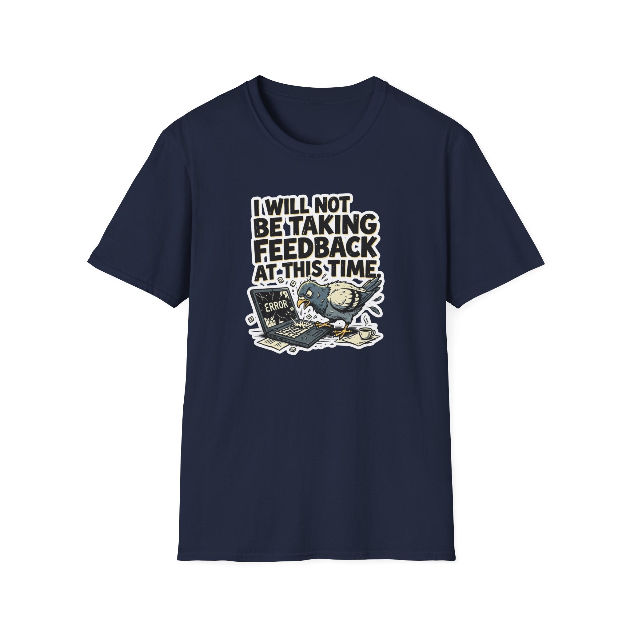 I Will Not Be Taking Feedback At This Time T-Shirt