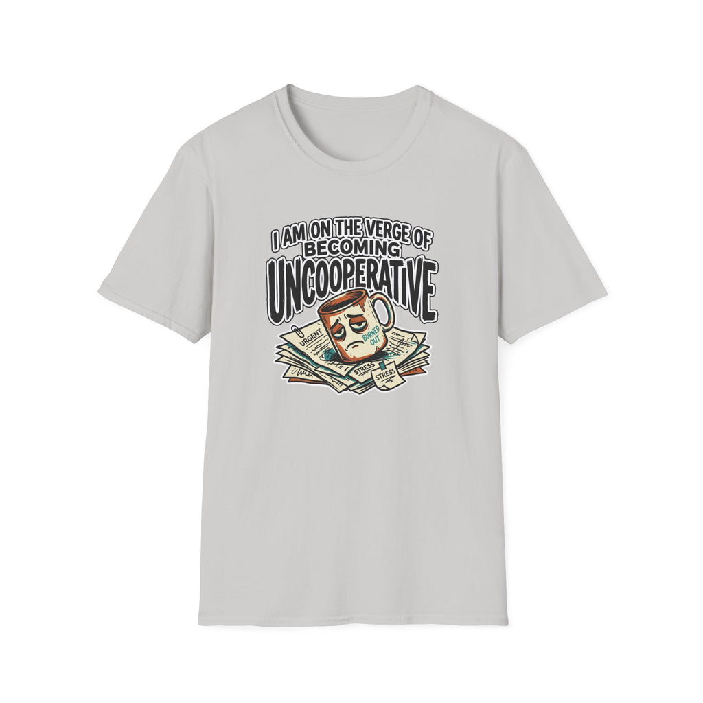 I Am On The Nerve Of Becoming Uncooperative T-Shirt