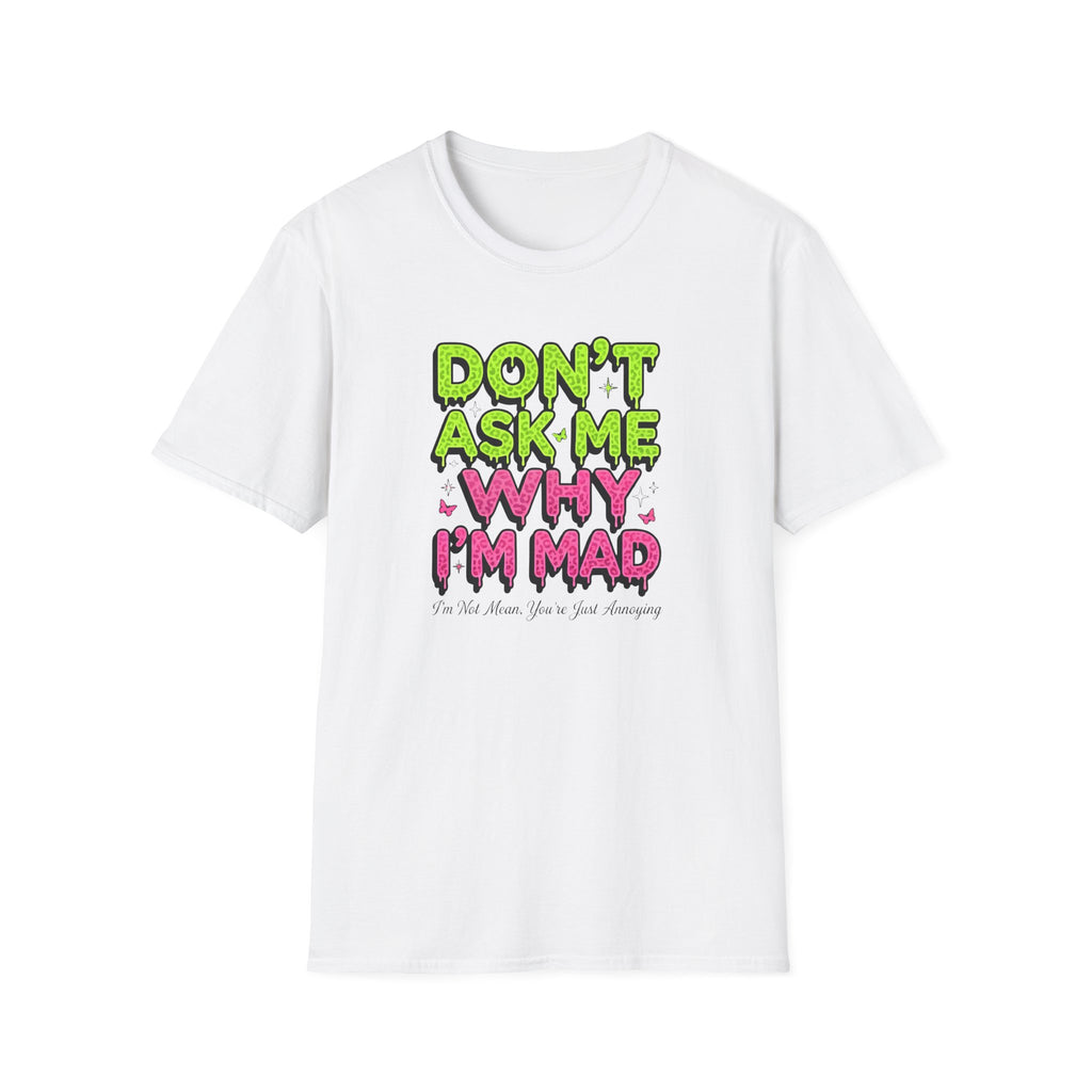 Dont Ask Me why I'm Mad T-Shirt