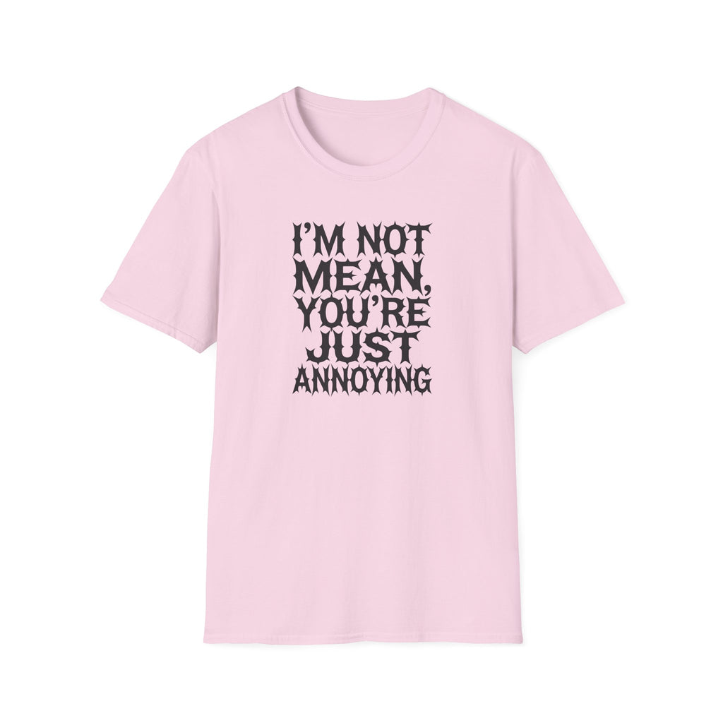 I'm not Mean You're Just annoying T-Shirt