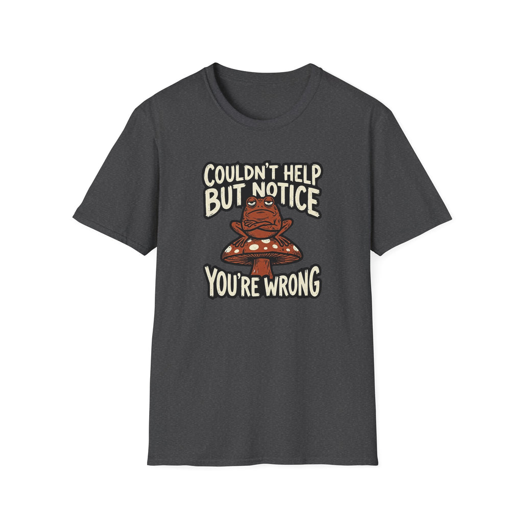 Couldnt Help but Notice You are Wrong 1 T-Shirt
