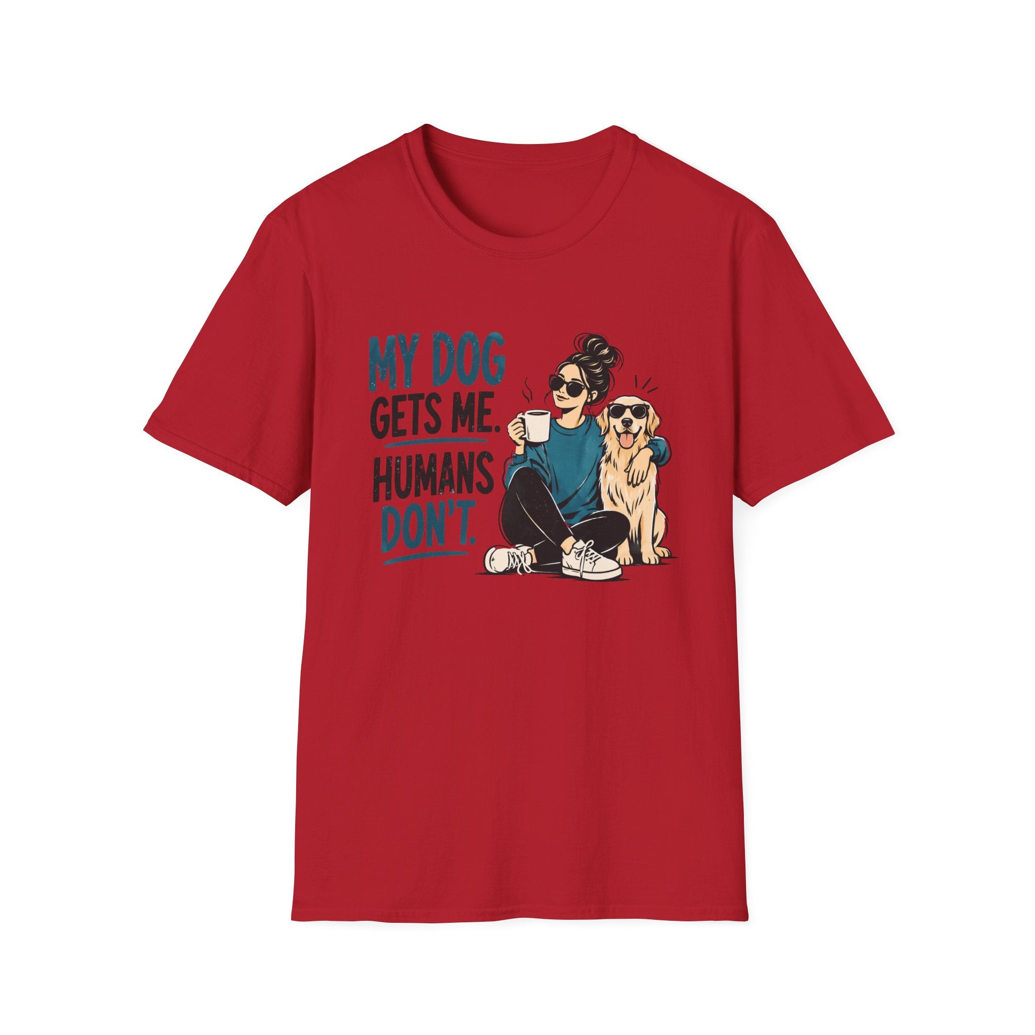 My Dog Gets Me Humans Dont T-Shirt