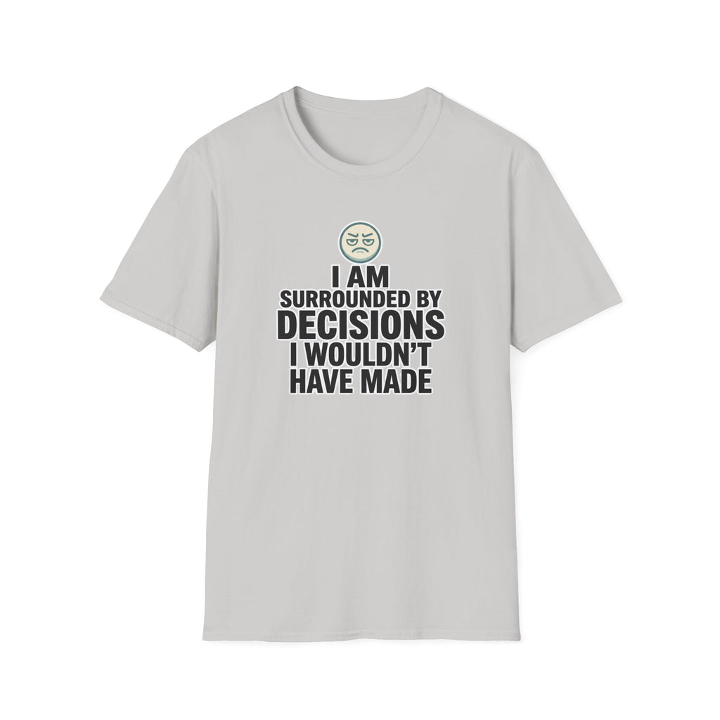 I Am Surrounded By Decisions I Wouldn't Have Made T-Shirt