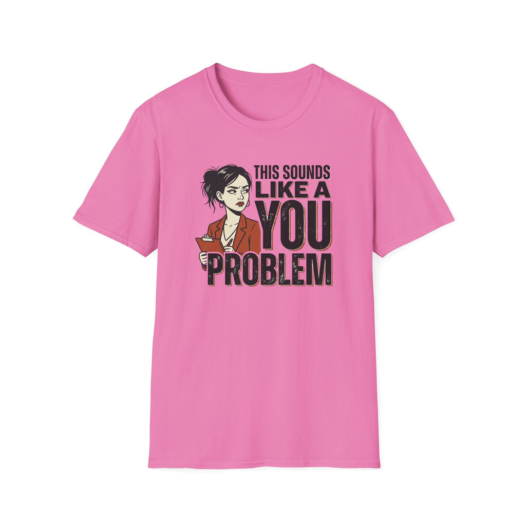 This Sounds Like a YOU Problem T-Shirt