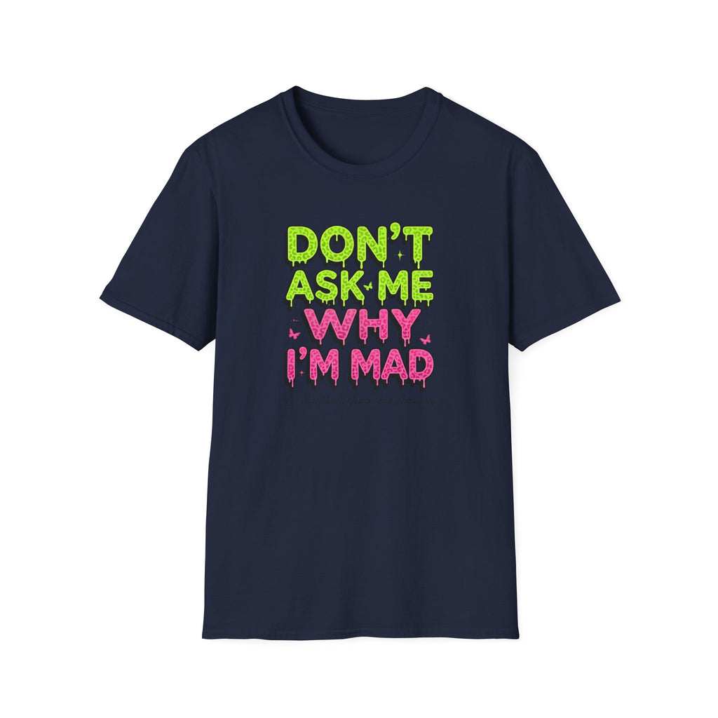 Dont Ask Me why I'm Mad T-Shirt