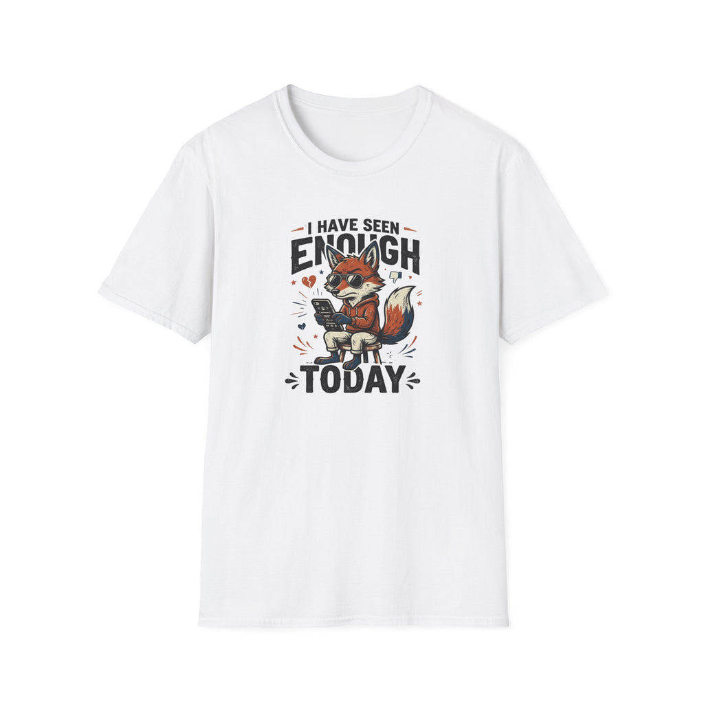 I Have Seen Enough Today T-Shirt