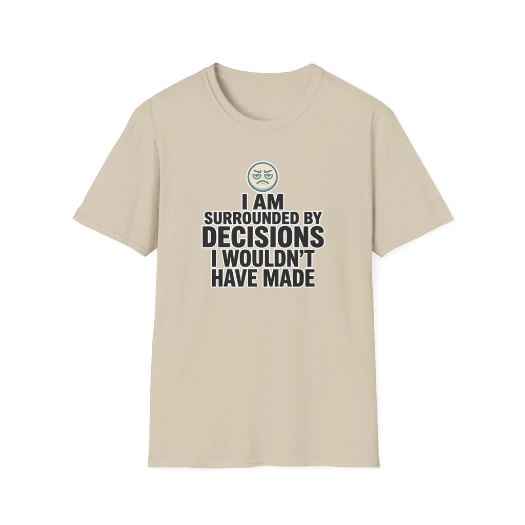 I Am Surrounded By Decisions I Wouldn't Have Made T-Shirt