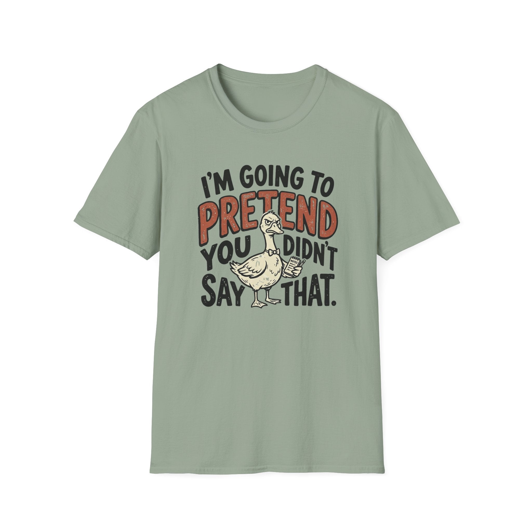 I am going to pretend you didnt say that T-Shirt