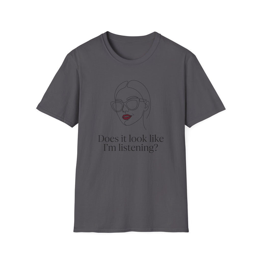 Does it Look Like I am Listening T-Shirt