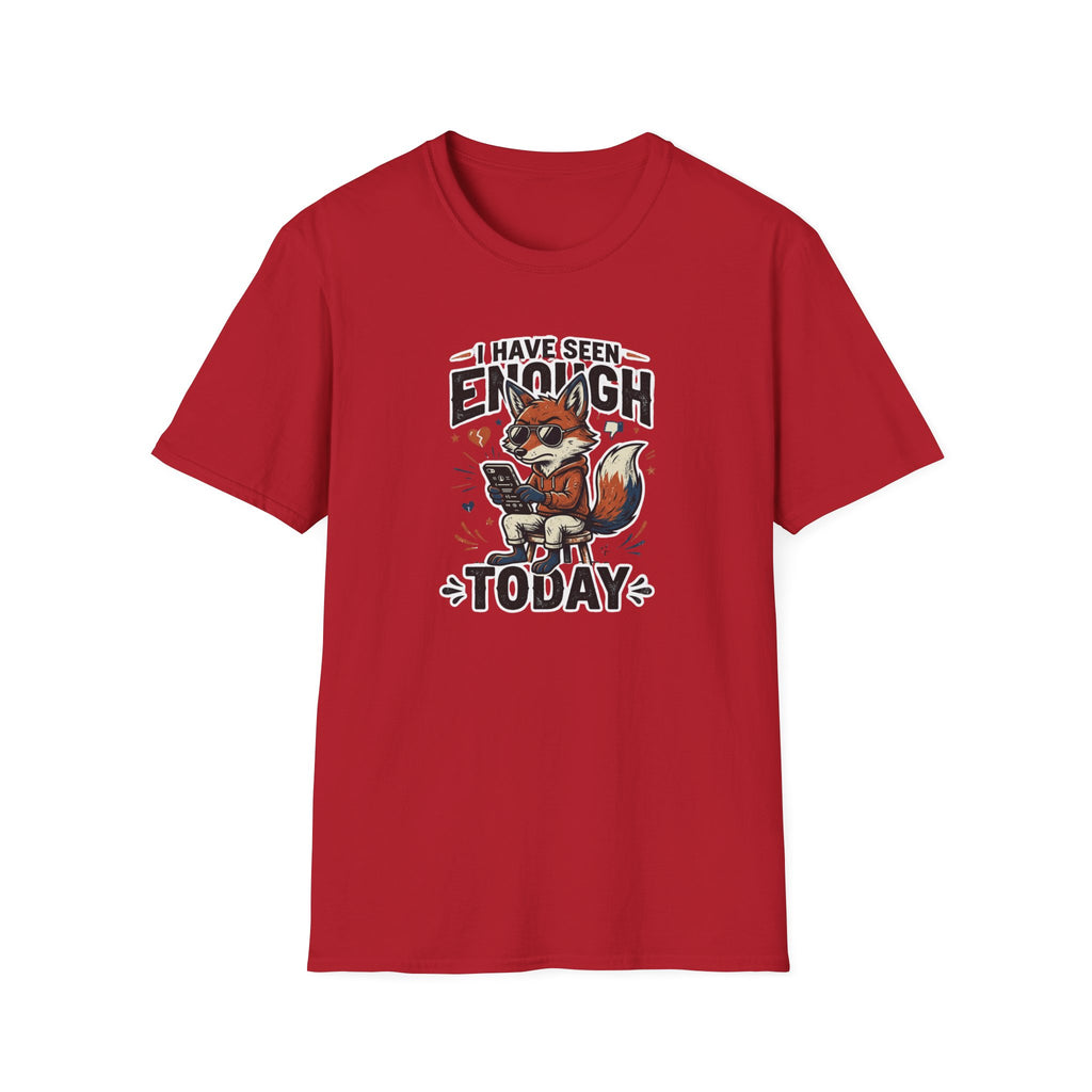 I Have Seen Enough Today T-Shirt