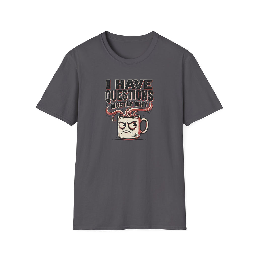 I Have Questions Mostly Why T-Shirt