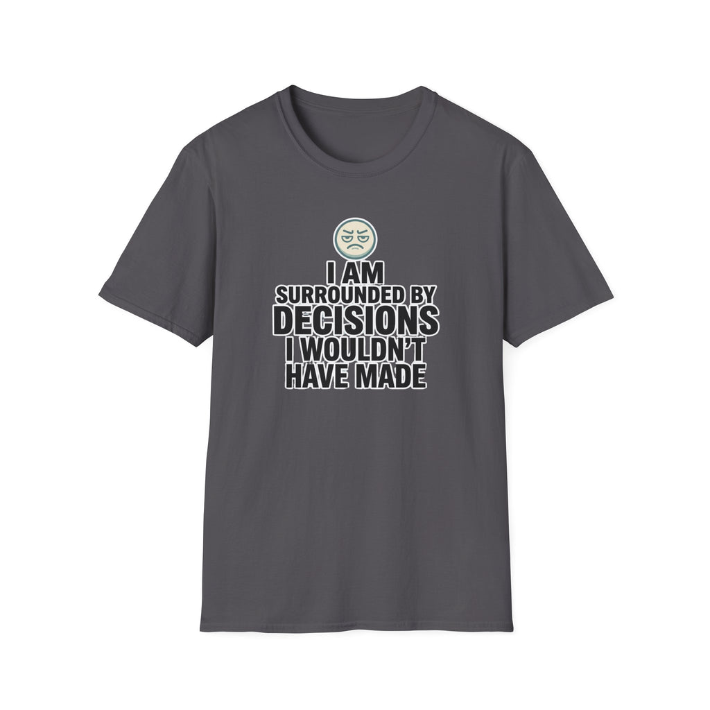 I Am Surrounded By Decisions I Wouldn't Have Made T-Shirt