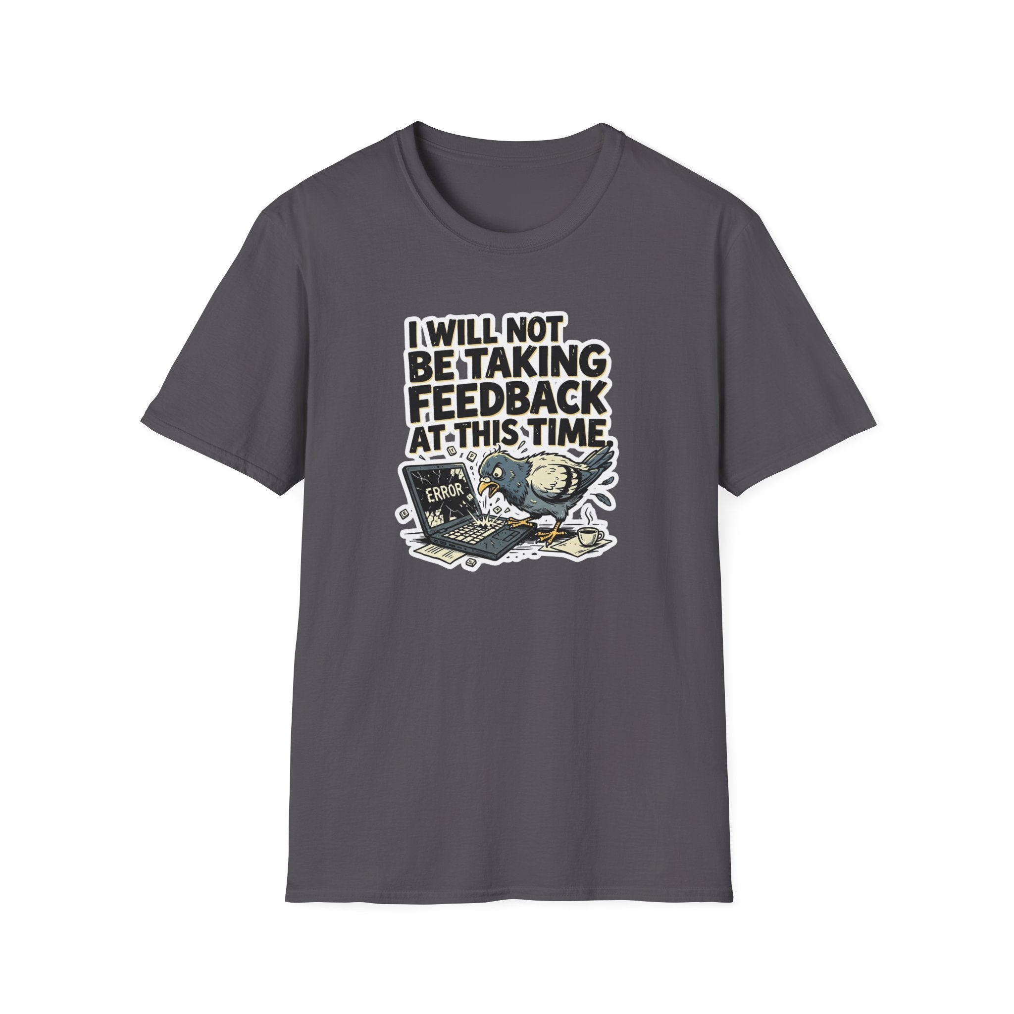 I Will Not Be Taking Feedback At This Time T-Shirt