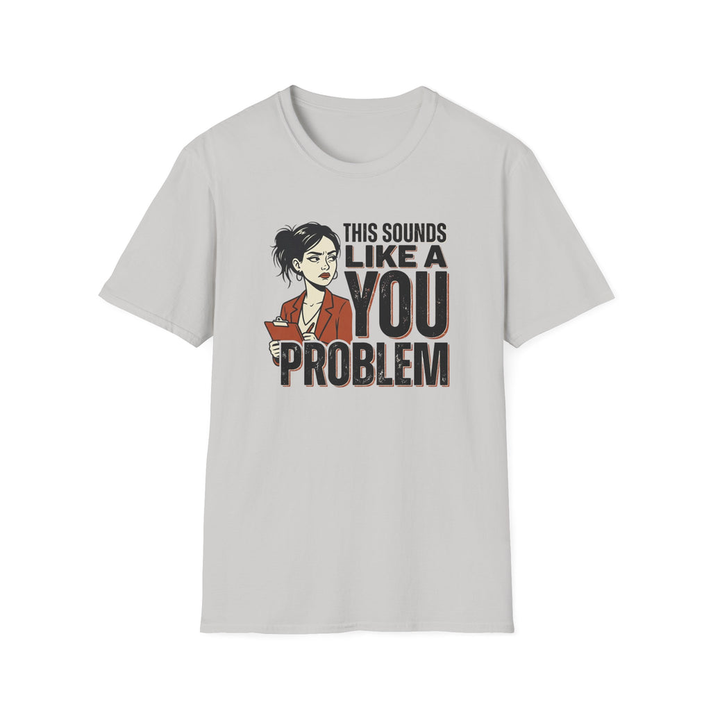 This Sounds Like a YOU Problem T-Shirt