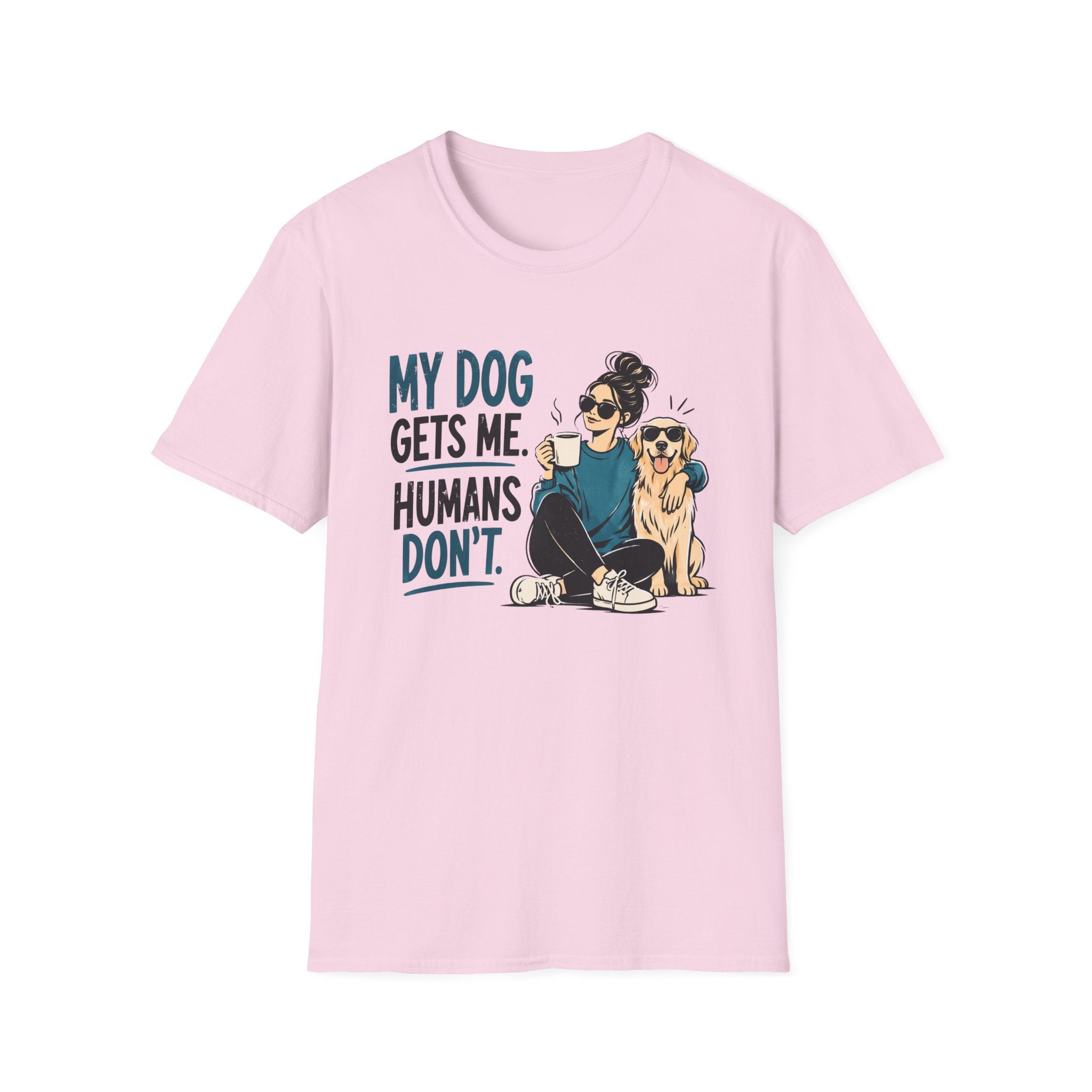 My Dog Gets Me Humans Dont T-Shirt