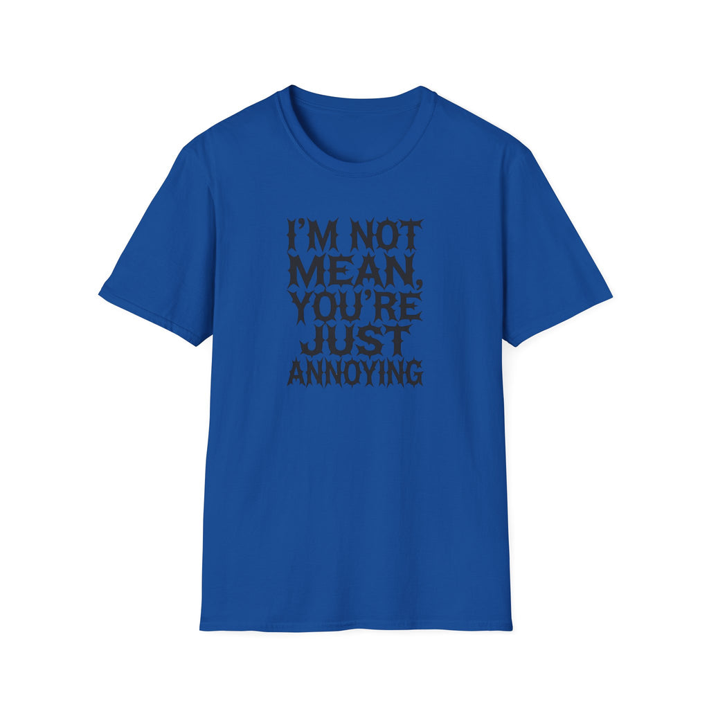 I'm not Mean You're Just annoying T-Shirt