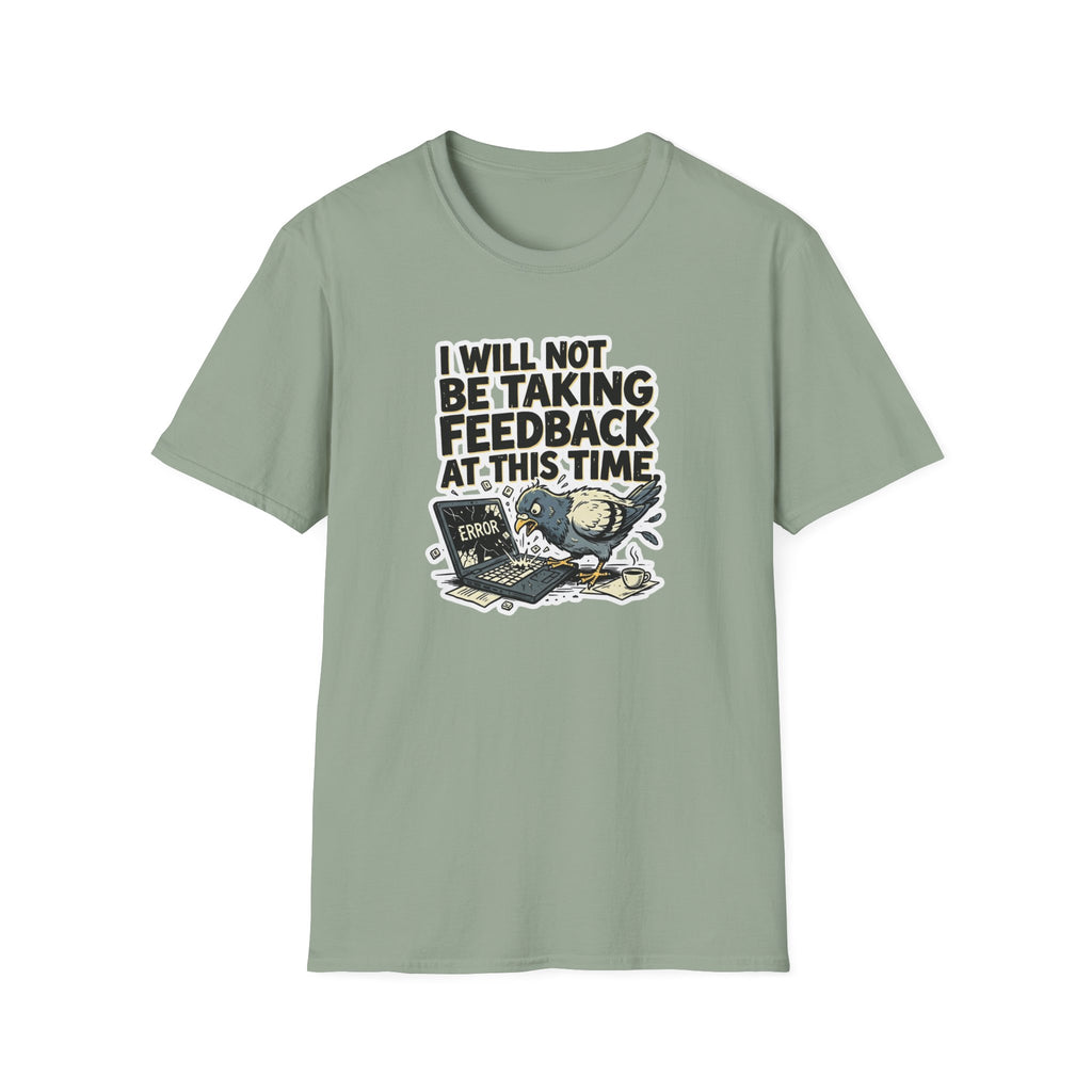 I Will Not Be Taking Feedback At This Time T-Shirt