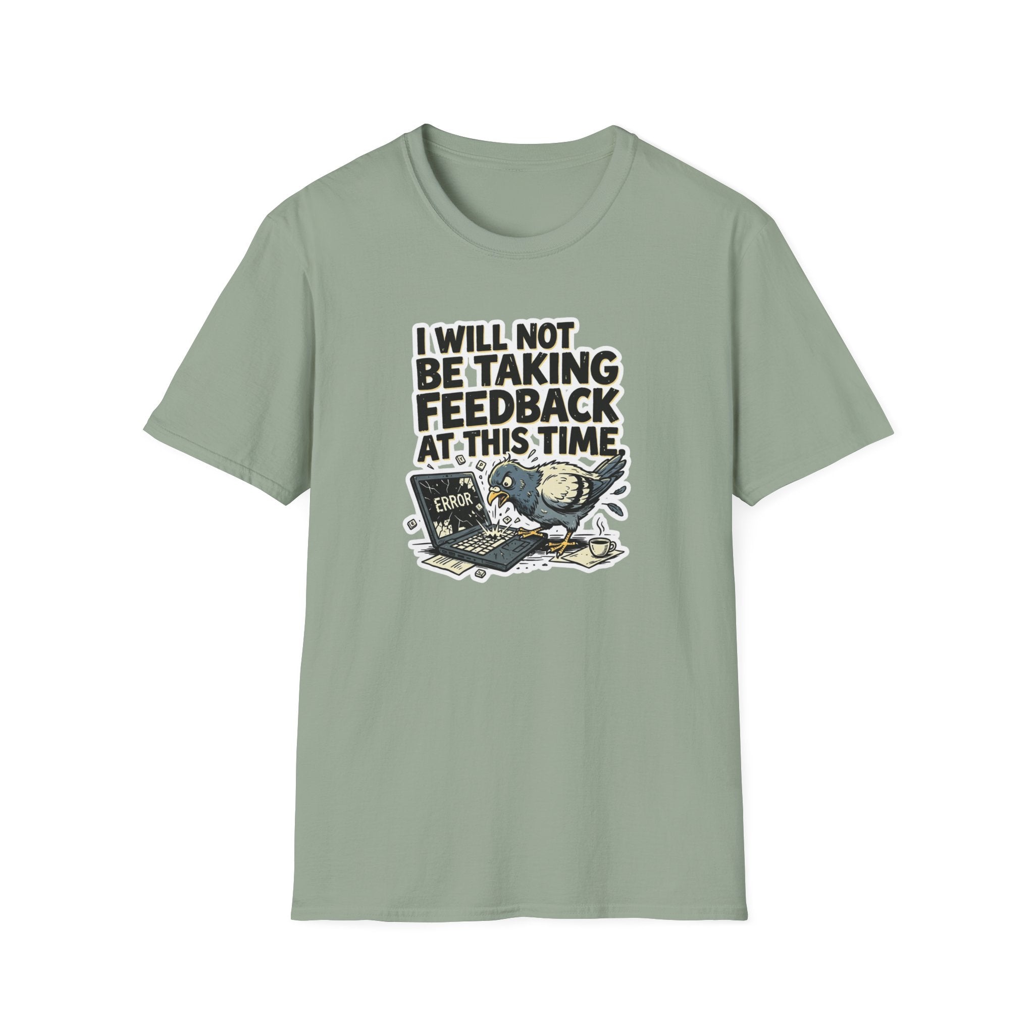 I Will Not Be Taking Feedback At This Time T-Shirt