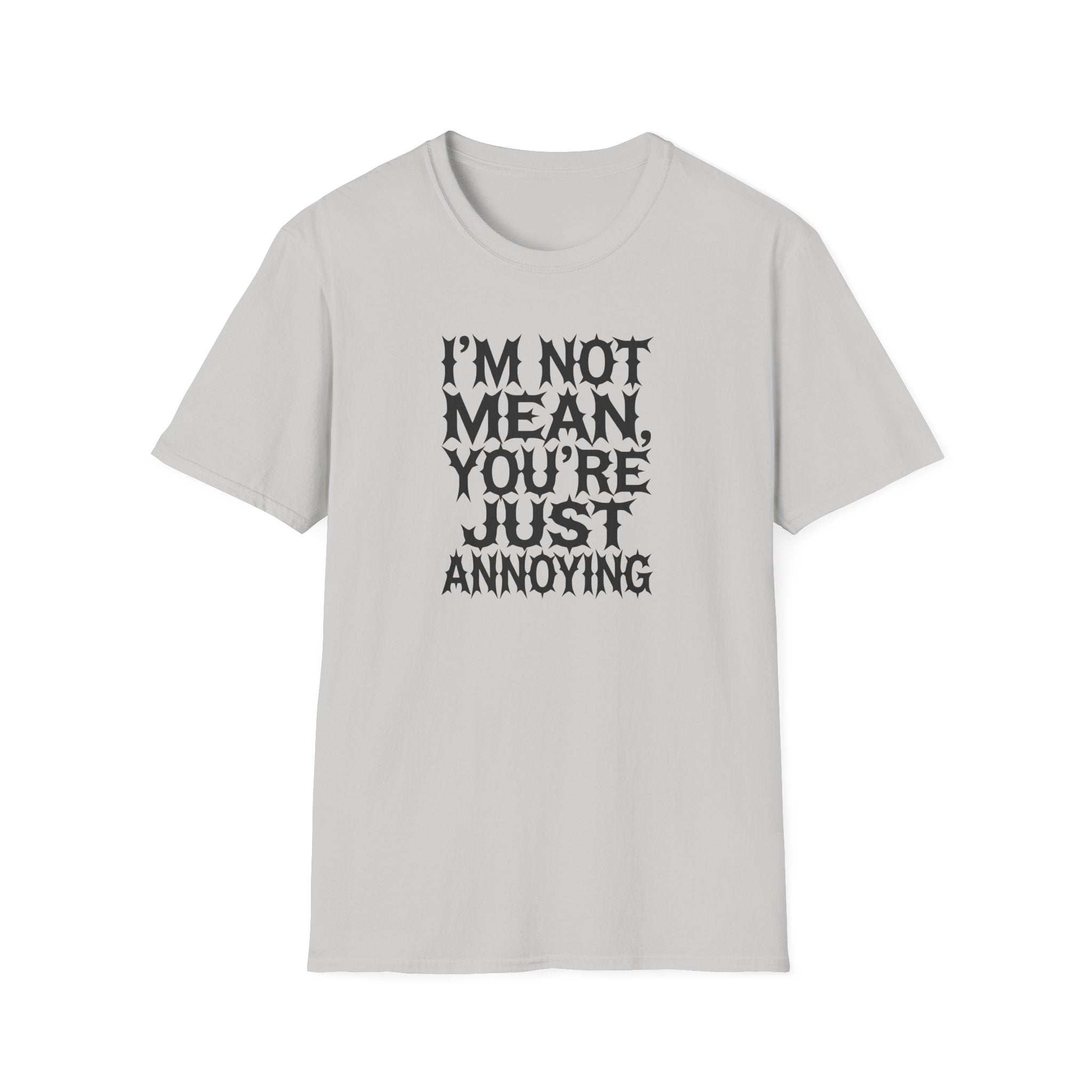 I'm not Mean You're Just annoying T-Shirt