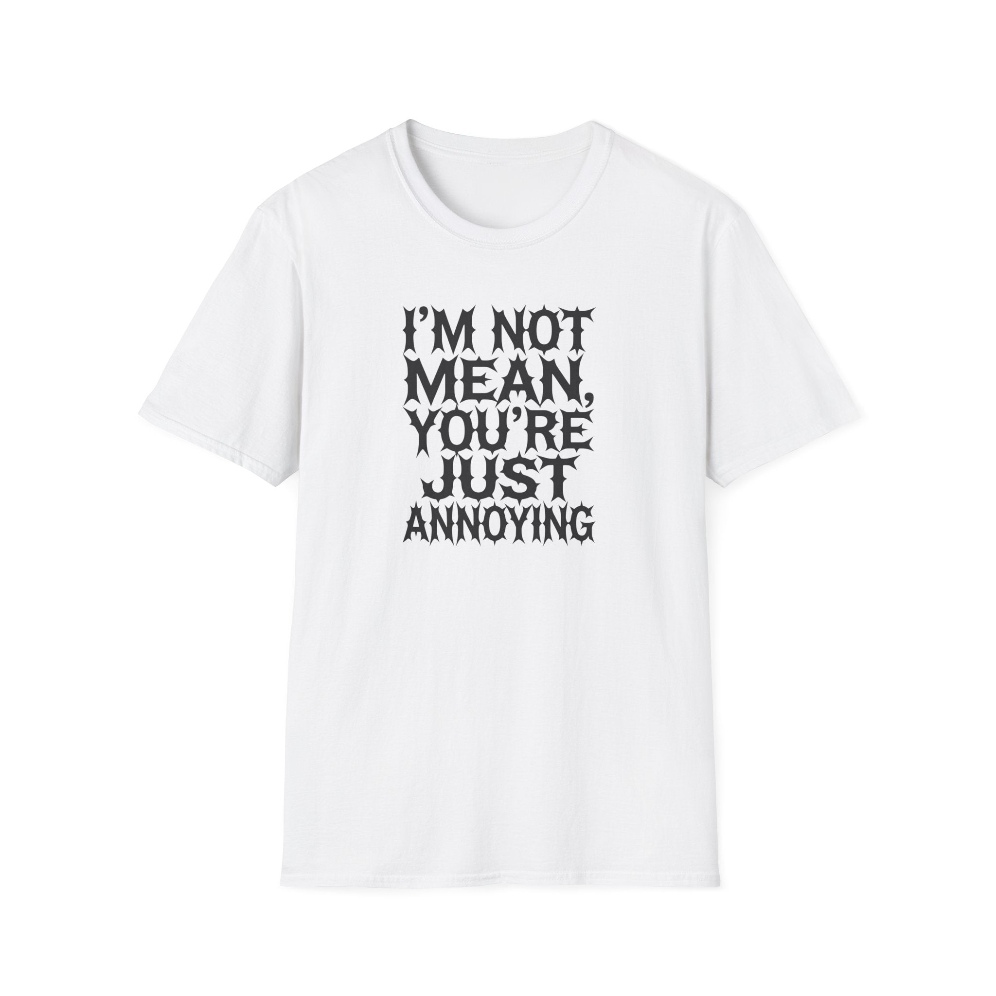 I'm not Mean You're Just annoying T-Shirt