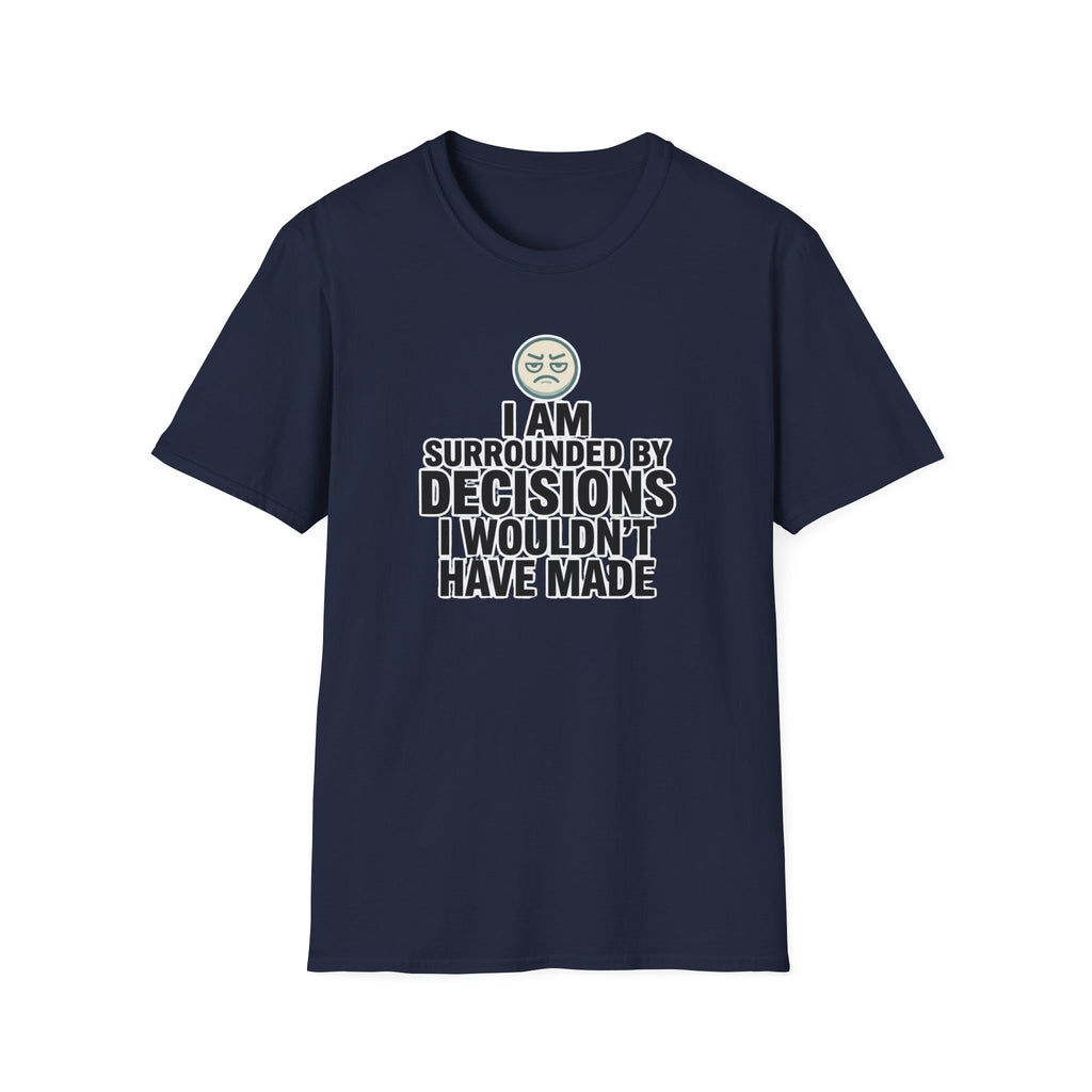 I Am Surrounded By Decisions I Wouldn't Have Made T-Shirt