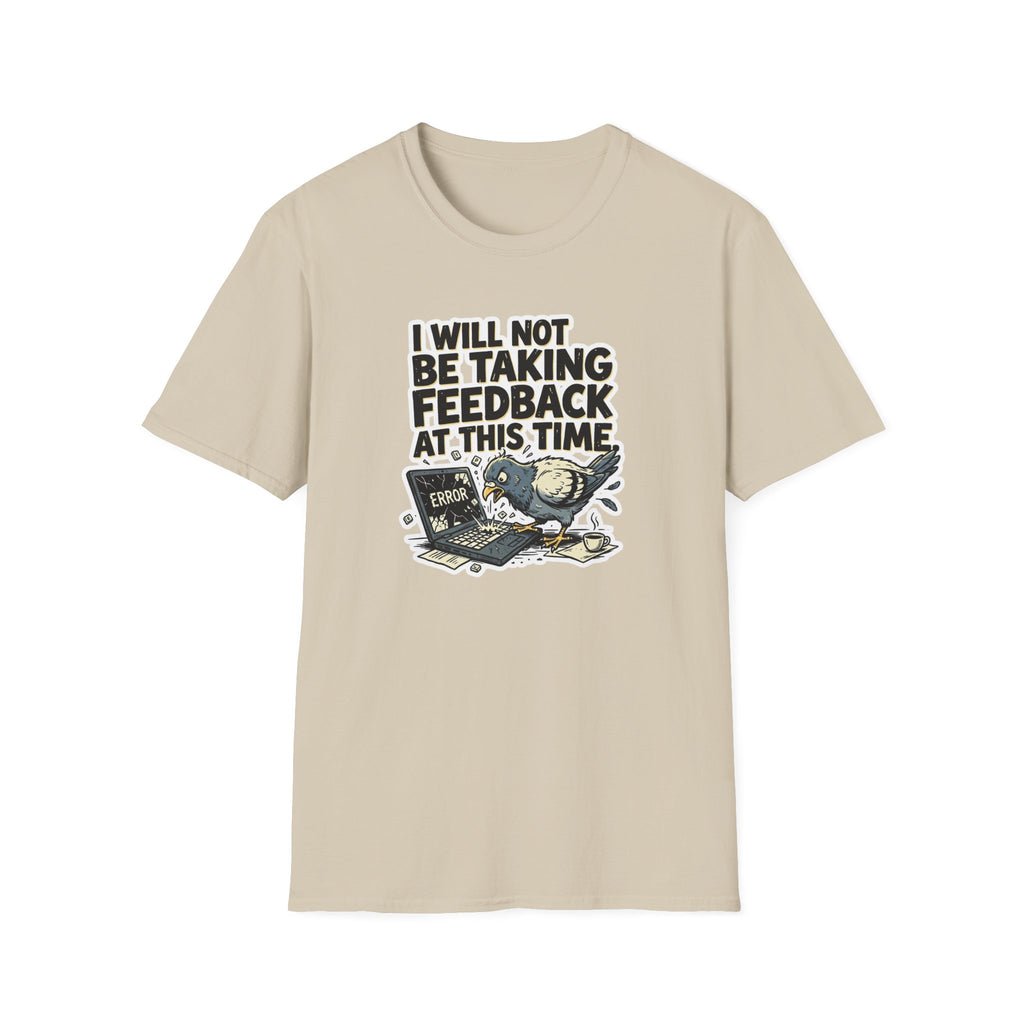 I Will Not Be Taking Feedback At This Time T-Shirt