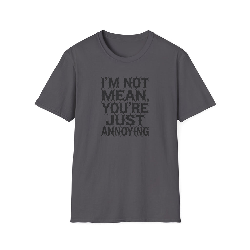 I'm not Mean You're Just annoying T-Shirt