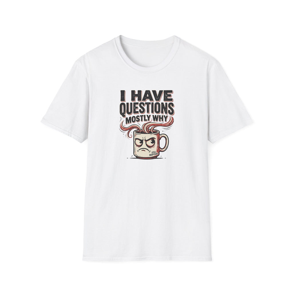 I Have Questions Mostly Why T-Shirt