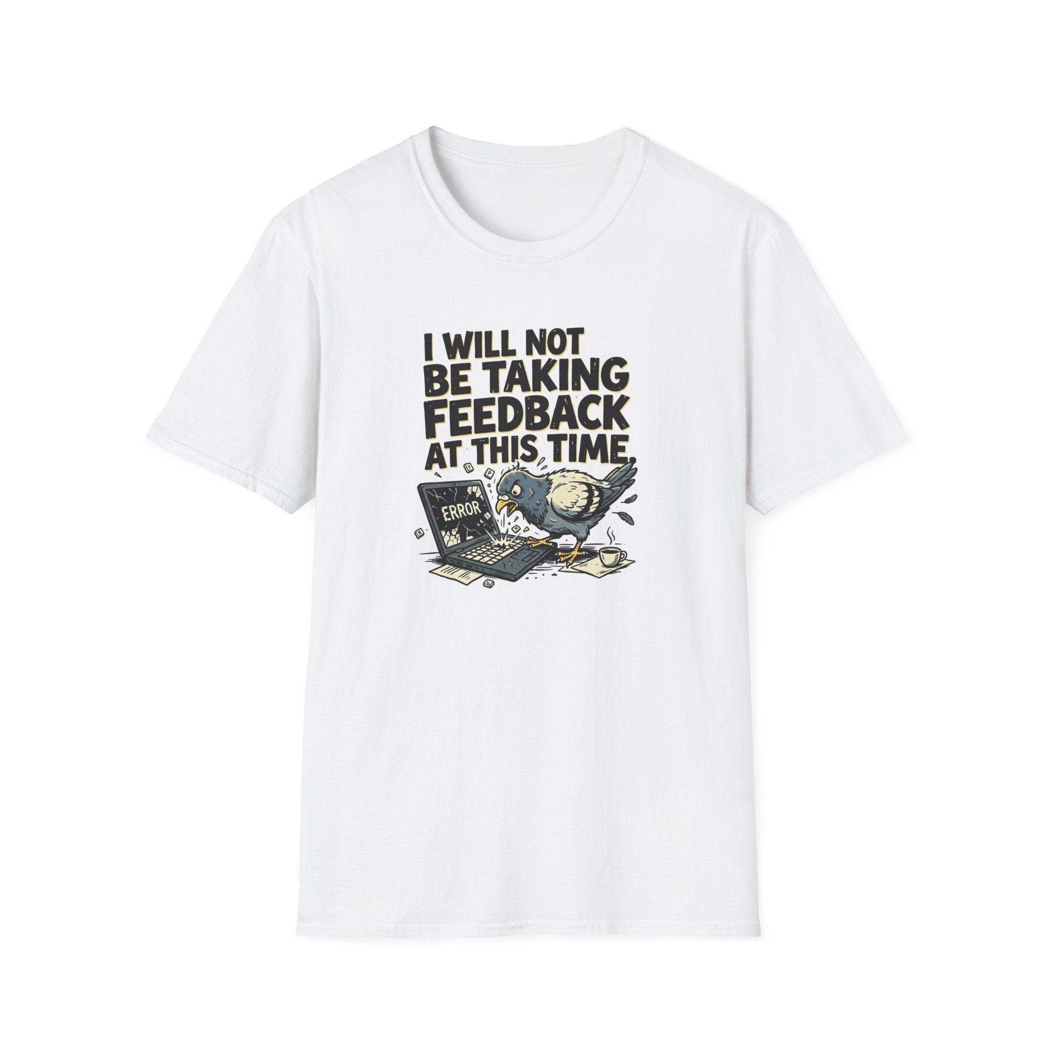 I Will Not Be Taking Feedback At This Time T-Shirt
