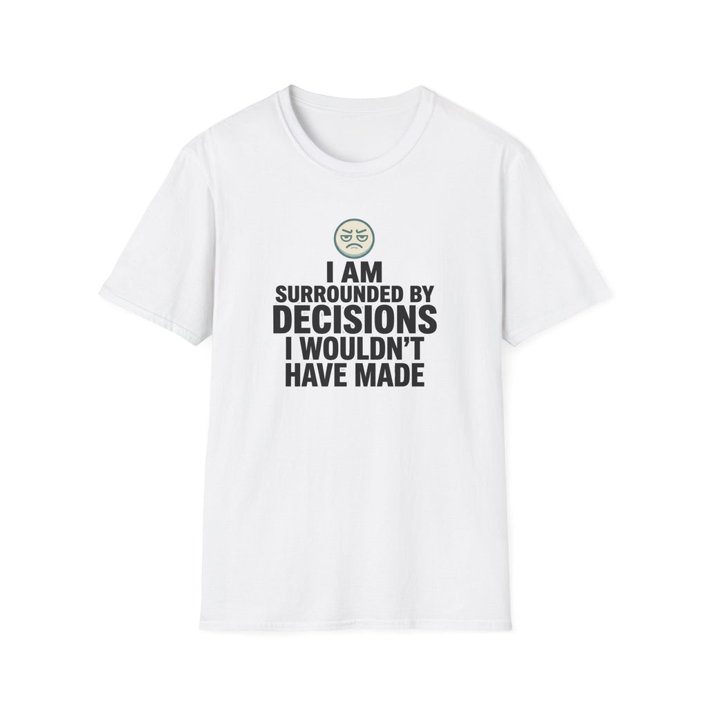 I Am Surrounded By Decisions I Wouldn't Have Made T-Shirt