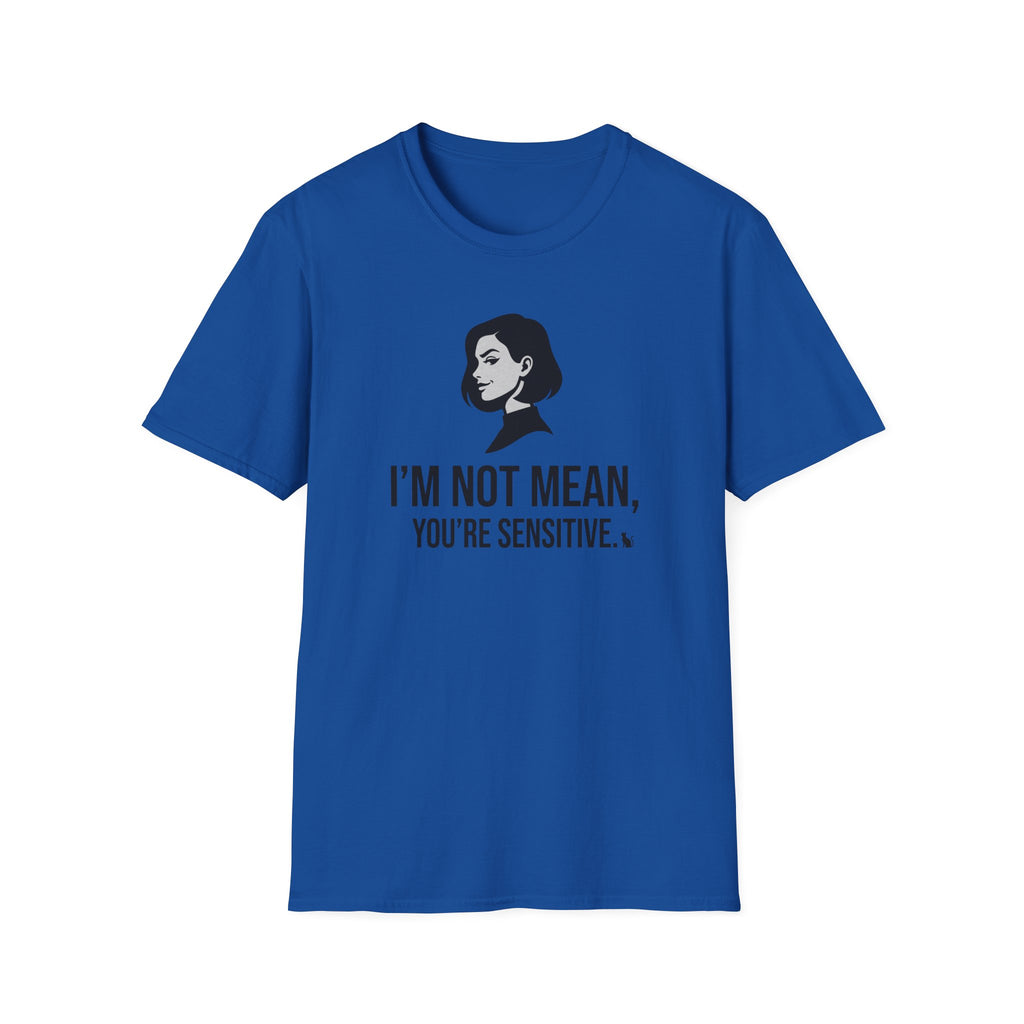 I'm Not Mean You're Sensitive T-Shirt