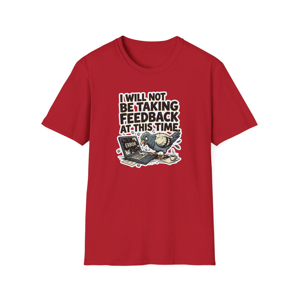 I Will Not Be Taking Feedback At This Time T-Shirt