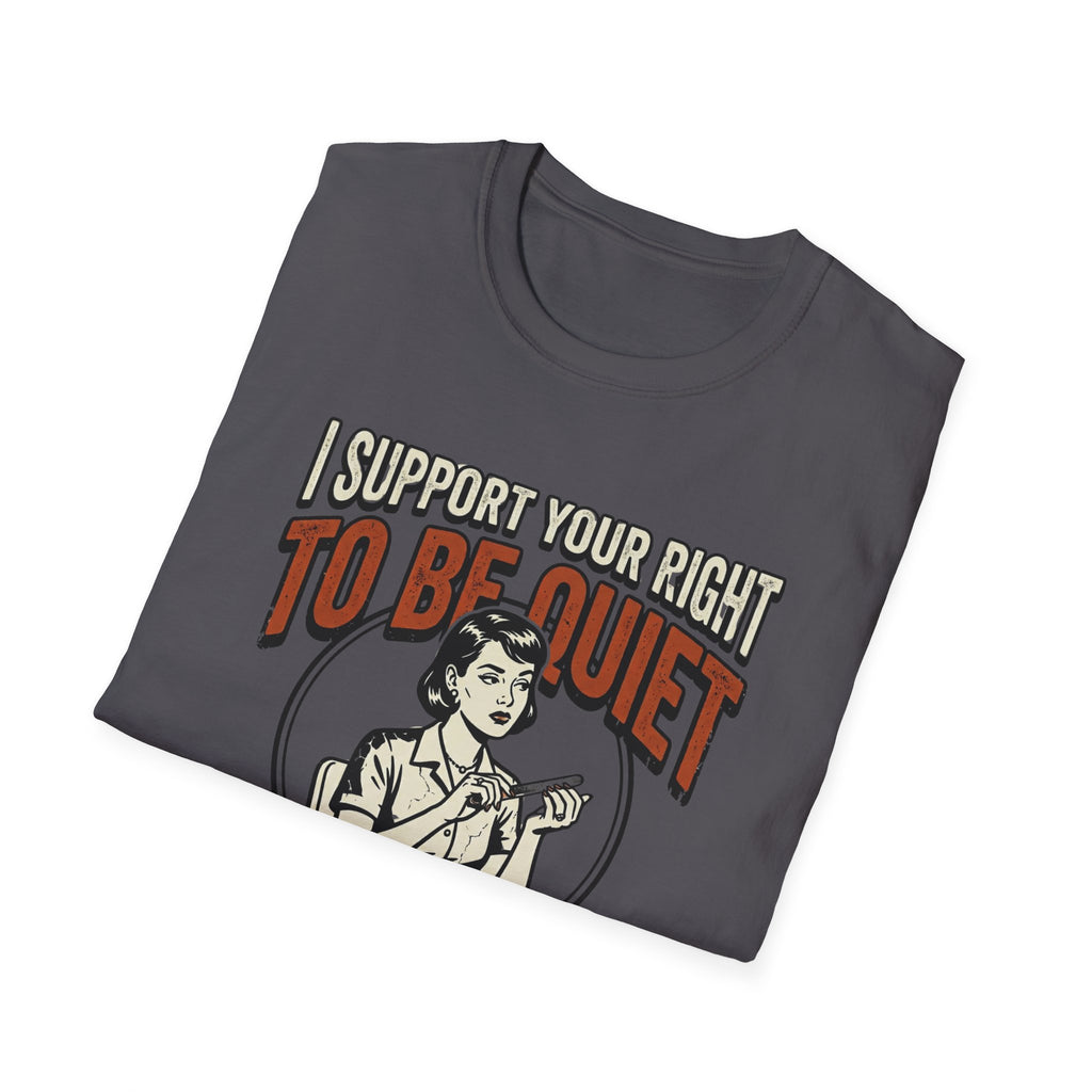 I Support Your Right To Be Quiet T-Shirt